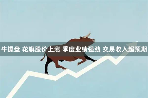 牛操盘 花旗股价上涨 季度业绩强劲 交易收入超预期